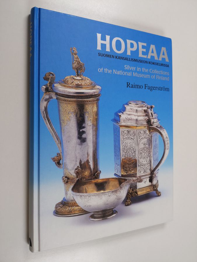Raimo Fagerström : Hopeaa Suomen kansallismuseon kokoelmissa = Silver in the collections of the National Museum of Finland