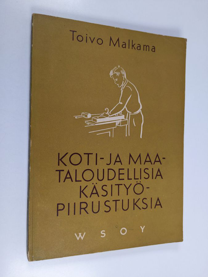 Toivo Malkama : Koti- ja maataloudellisia käsityöpiirustuksia työselityksineen