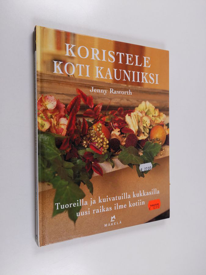Jenny Raworth : Koristele koti kauniiksi : tuoreilla ja kuivatuilla kukkasilla uusi raikas ilme kotiin
