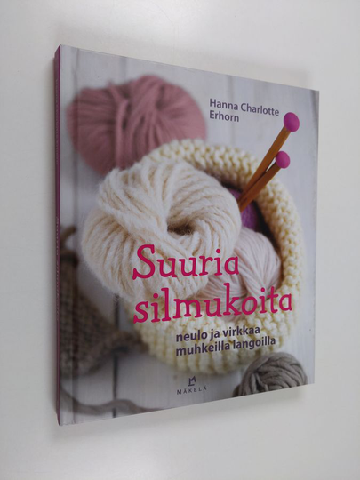 Hanna Charlotte Erhorn : Suuria silmukoita : neulo ja virkkaa muhkeilla langoilla