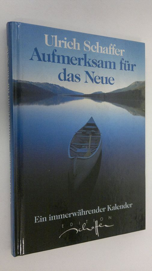 Ulrich Schaffer : Aufmerksam fur das Neue : Ein immerwährender Kalender