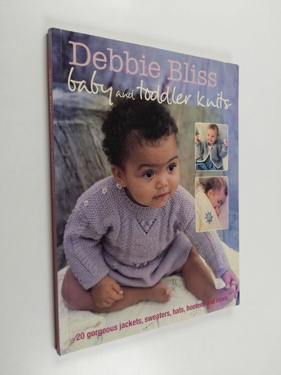 Debbie Bliss : Baby and toddler knits : 20 gorgeous jackets, sweaters, hats, bootees and more