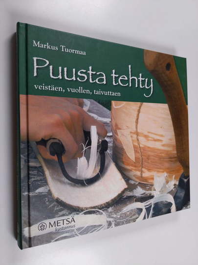Markus Tuormaa : Puusta tehty : veistäen, vuollen, taivuttaen