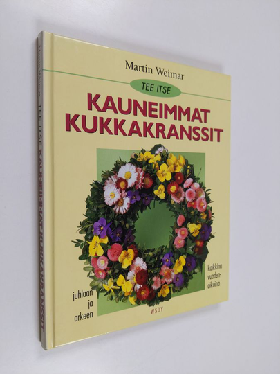 Martin Weimar : Tee itse kauneimmat kukkakranssit juhlaan ja arkeen, kaikkina vuodenaikoina