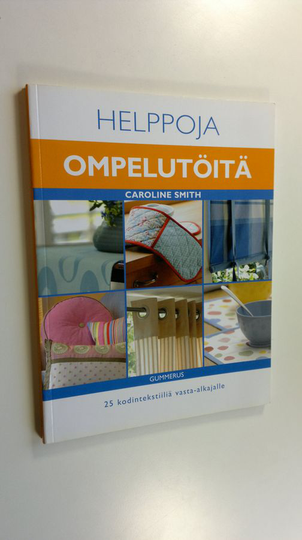 Caroline Smith : Helppoja ompelutöitä : 25 kodintekstiiliä vasta-alkajalle