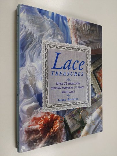 Ginny Barnston : Lace Treasures : over 25 heirloom sewing projects to make with lace
