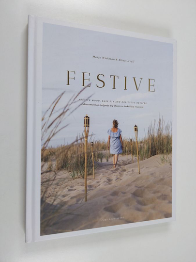 Marja Wickman : Festive : festive mood, easy diy and delicious recipes = juhlatunnelmaa, helppoja diy-ohjeita ja herkullisia reseptejä