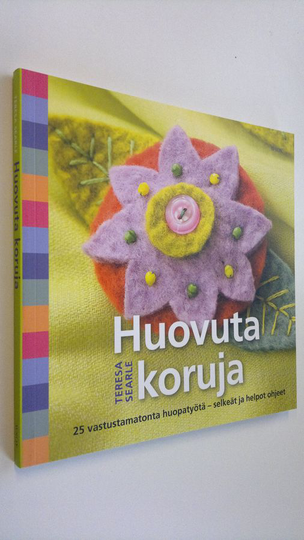Teresa Searle : Huovuta koruja! : 25 erilaisilla helpoilla huovutusmenetelmillä tehtävää korua