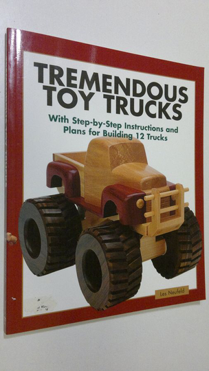 Les Neufeld : Tremendous Toy Trucks : with step-by-step instructions and plans for building 12 trucks