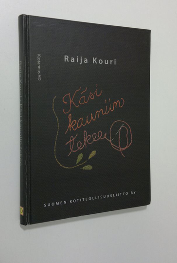 Raija Kouri : Käsi kauniin tekee (signeerattu) : Suomen kotiteollisuusliitto ry:n vaiheita 1929-2009