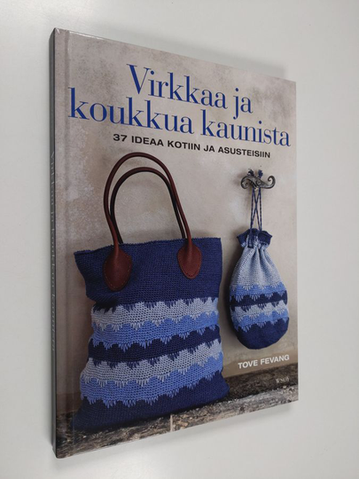 Tove Fevang : Virkkaa ja koukkua kaunista : 37 ideaa kotiin ja asusteisiin