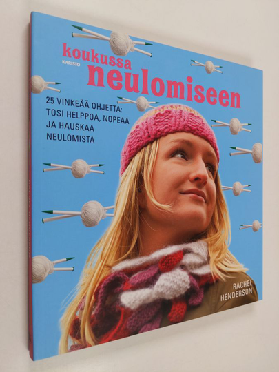 Rachel Henderson : Koukussa neulomiseen : 25 vinkeää ohjetta: tosi helppoa, nopeaa ja hauskaa neulomista