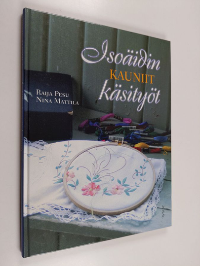 Raija Pesu : Isoäidin kauniit käsityöt : perinteisiä suomalaisia ristipisto- ja kirjontatöitä