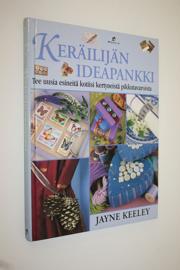 Jayne Keeley : Keräilijän ideapankki : tee uusia esineitä kotiisi kertyneistä pikkutavaroista