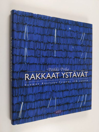 Päikki Priha : Rakkaat ystävät : Suomen käsityön ystävät 120 vuotta