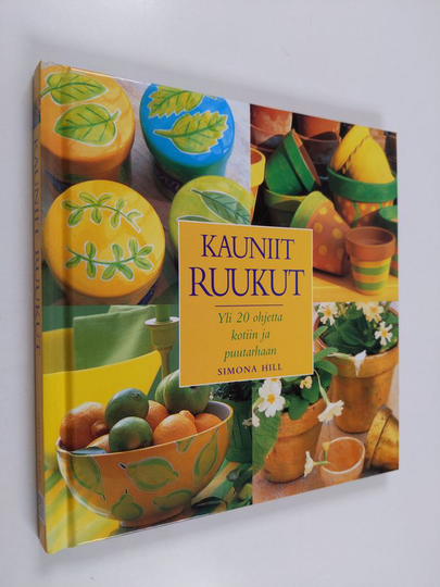 Simona Hill : Kauniit ruukut : yli 20 ohjetta kotiin ja puutarhaan
